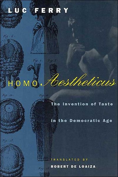 Homo Aestheticus: The Invention of Taste in the Democratic Age - Luc Ferry - Books - The University of Chicago Press - 9780226244594 - January 23, 1994