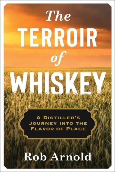 Cover for Rob Arnold · The Terroir of Whiskey: A Distiller's Journey Into the Flavor of Place - Arts and Traditions of the Table: Perspectives on Culinary History (Pocketbok) (2022)