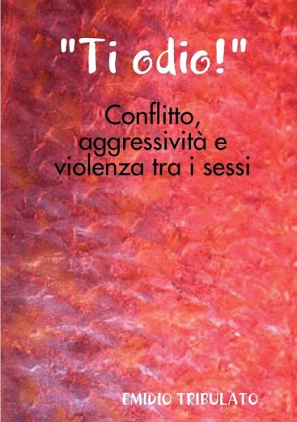 Cover for Emidio Tribulato · &quot;Ti odio!&quot;- Conflitto, aggressivita e violenza tra i sessi (Paperback Book) (2019)