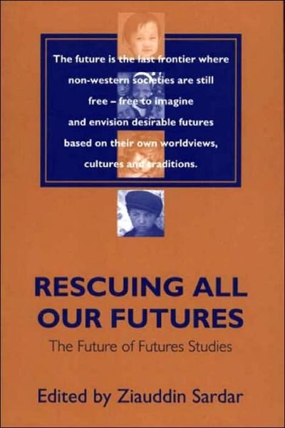 Rescuing All Our Futures: The Future of Futures Studies - Ziauddin Sardar - Books - ABC-CLIO - 9780275965594 - March 30, 1999