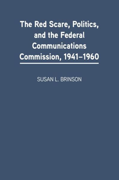 Cover for Susan L. Brinson · The Red Scare, Politics, and the Federal Communications Commission, 1941-1960 (Hardcover Book) (2004)