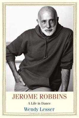 Cover for Wendy Lesser · Jerome Robbins: A Life in Dance - Jewish Lives (Hardcover Book) (2018)