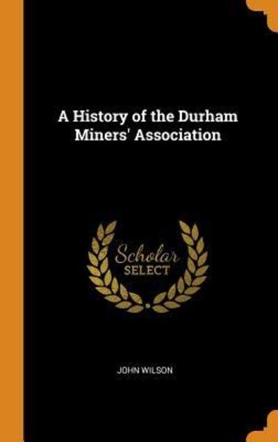 Cover for John Wilson · A History of the Durham Miners' Association (Hardcover Book) (2018)