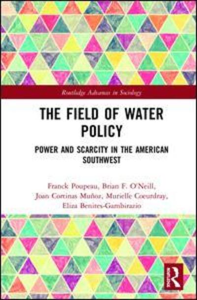 Cover for Poupeau, Franck (UMI iGLOBES, CNRS / University of Arizona, Tucson, USA) · The Field of Water Policy: Power and Scarcity in the American Southwest - Routledge Advances in Sociology (Hardcover Book) (2019)