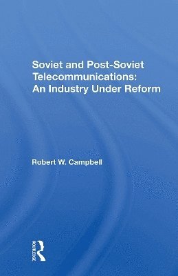 Robert W Campbell · Soviet And Postsoviet Telecommunications: An Industry Under Reform (Paperback Book) (2024)