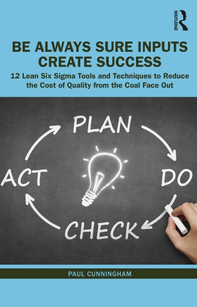 Cover for Paul Cunningham · BASICS: Be Always Sure Inputs Create Success: 12 Lean Six Sigma Tools and Techniques to Reduce the Cost of Quality from the Coal Face Out (Hardcover Book) (2020)