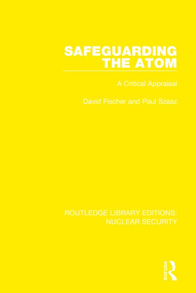 Cover for David Fischer · Safeguarding the Atom: A Critical Appraisal - Routledge Library Editions: Nuclear Security (Hardcover Book) (2020)