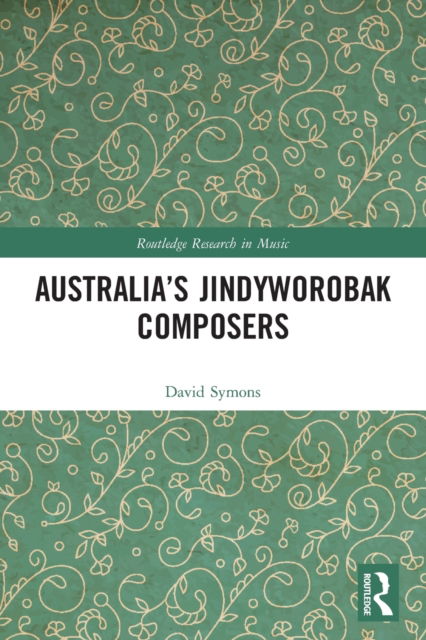 Cover for Symons, David (University of Western Australia, Australia) · Australia’s Jindyworobak Composers - Routledge Research in Music (Paperback Book) (2022)