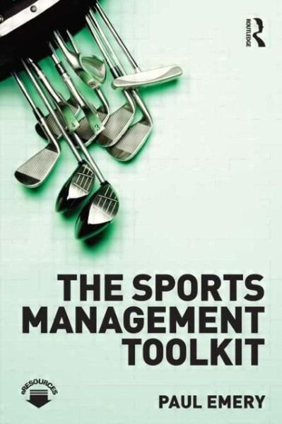 The Sports Management Toolkit - Paul Emery - Books - Taylor and Francis - 9780415491594 - April 13, 2011