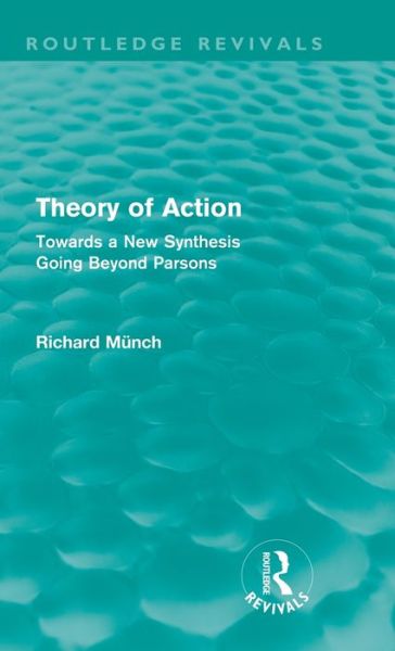 Cover for Richard Munch · Theory of Action (Routledge Revivals): Towards a New Synthesis Going Beyond Parsons - Routledge Revivals (Hardcover Book) (2011)