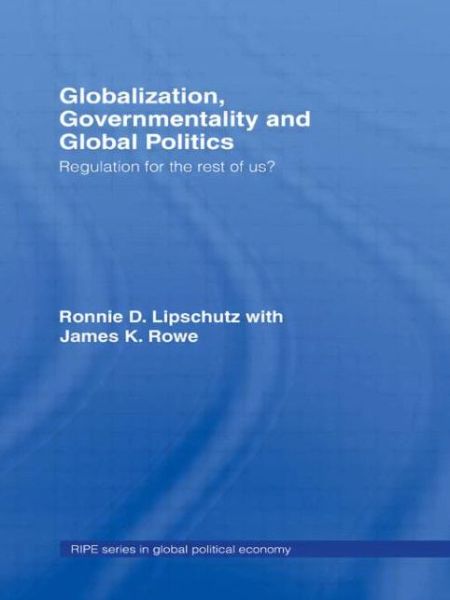 Cover for Lipschutz, Ronnie (University of California, Santa Cruz, USA) · Globalization, Governmentality and Global Politics: Regulation for the Rest of Us? - RIPE Series in Global Political Economy (Hardcover Book) (2005)