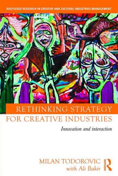 Cover for Milan Todorovic · Rethinking Strategy for Creative Industries: Innovation and Interaction - Routledge Research in the Creative and Cultural Industries (Hardcover Book) (2016)