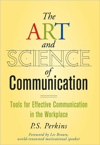 Cover for P. S. Perkins · The Art and Science of Communication: Tools for Effective Communication in the Workplace (Hardcover Book) (2008)