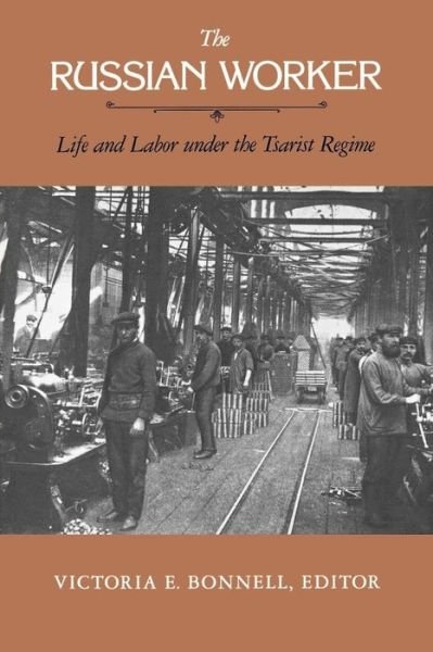 Cover for Victoria E Bonnell · The Russian Worker: Life and Labor Under the Tsarist Regime (Paperback Book) (1983)