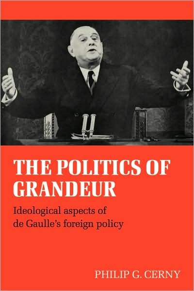 Cover for Cerny, Philip G. (University of York) · The Politics of Grandeur: Ideological Aspects of de Gaulle's Foreign Policy (Paperback Book) (2008)