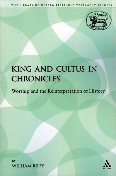 Cover for William Riley · King and Cultus in Chronicles: Worship and the Reinterpretation of History - Library of Hebrew Bible / Old Testament Studies (Paperback Book) (2009)