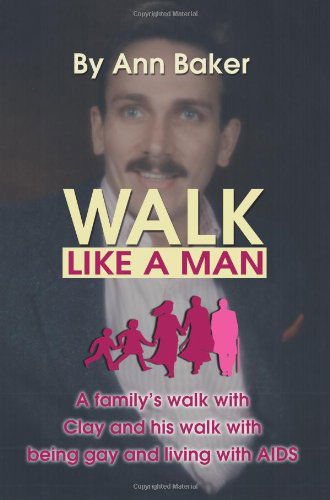 Cover for Ann Baker · Walk Like a Man: a Family's Walk with Clay and His Walk with Being Gay and Living with Aids (Paperback Book) (2001)