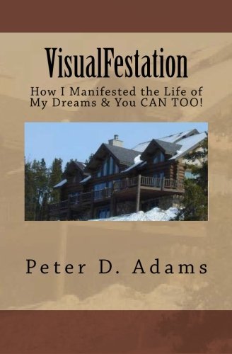 Visualfestation: How I Manifested the Life of My Dreams & You Can Too! - Peter Adams - Kirjat - Kilkenny Press - 9780615512594 - tiistai 17. huhtikuuta 2012