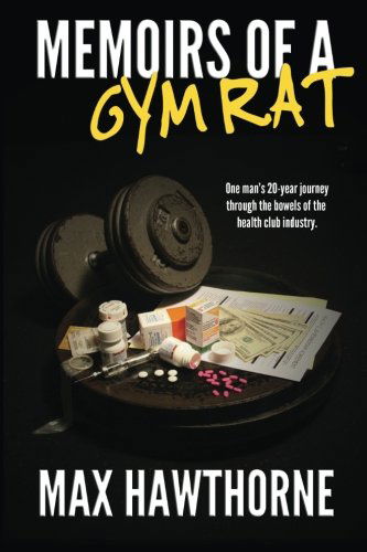 Cover for Max Hawthorne · Memoirs of a Gym Rat: One Man's 20-year Journey Through the Bowels of the Health Club Industry. (Paperback Book) [First edition] (2013)