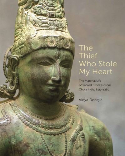 Cover for Vidya Dehejia · The Thief Who Stole My Heart: The Material Life of Sacred Bronzes from Chola India, 855–1280 - Bollingen Series (Hardcover Book) (2021)