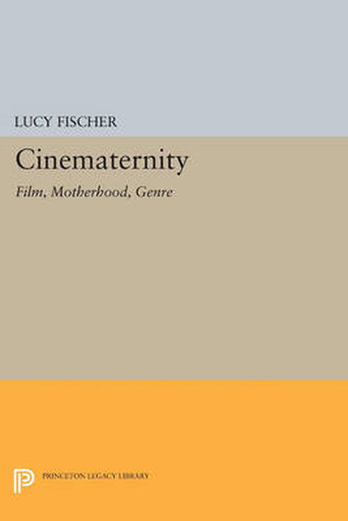 Cover for Lucy Fischer · Cinematernity: Film, Motherhood, Genre (Princeton Legacy Library) (Paperback Book) (2014)