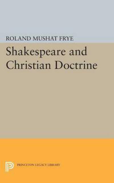 Shakespeare and Christian Doctrine - Princeton Legacy Library - Roland Mushat Frye - Books - Princeton University Press - 9780691624594 - December 8, 2015