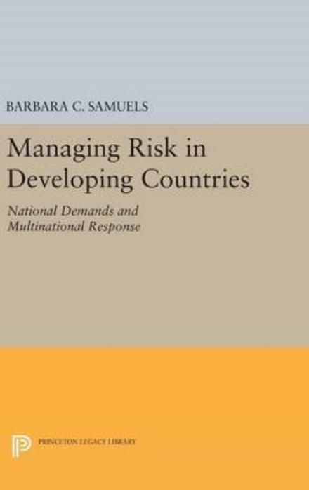 Cover for Barbara C. Samuels · Managing Risk in Developing Countries: National Demands and Multinational Response - Princeton Legacy Library (Hardcover Book) (2016)