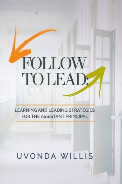 Follow to Lead Learning and Leading Strategies for the Assistant Principal - Uvonda M. Willis - Libros - Inspired Instruction - 9780692078594 - 31 de marzo de 2018