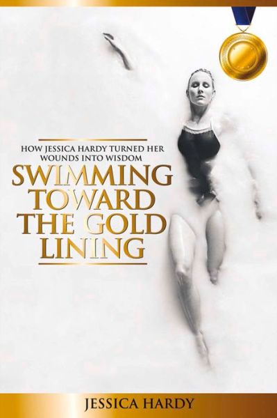 Cover for Jessica Hardy · Swimming Toward The Gold Lining : How Jessica Hardy turned her wounds into wisdom (Paperback Book) (2015)