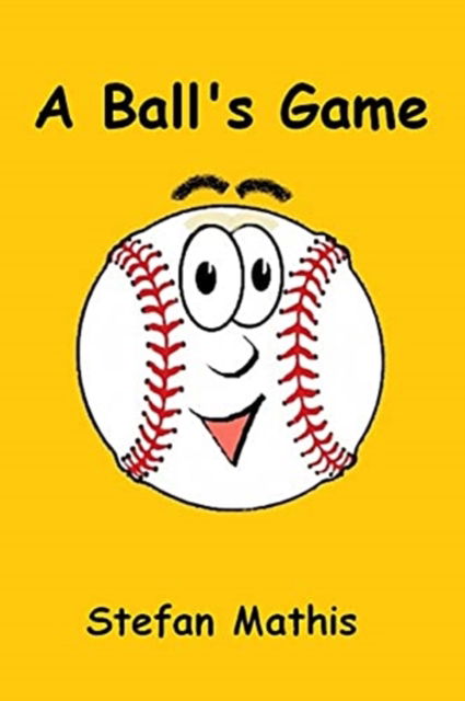 A Ball's Game - Stefan Mathis - Books - Stefan Mathis - 9780692896594 - May 21, 2017