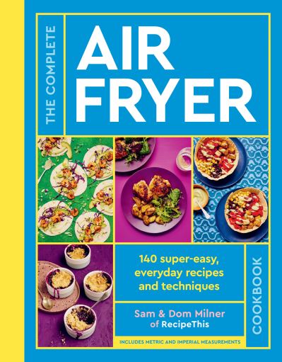 The Complete Air Fryer Cookbook: 140 super-easy, everyday recipes and techniques - The Sunday Times Bestseller - Air Fryer Cookbook series - Sam Milner - Livros - Quarto Publishing PLC - 9780711287594 - 21 de setembro de 2023