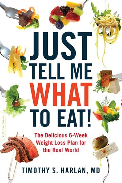 Just Tell Me What to Eat!: The Delicious 6-Week Weight-Loss Plan for the Real World - Timothy Harlan - Böcker - Hachette Books - 9780738215594 - 11 september 2012