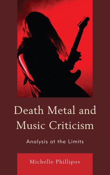 Cover for Michelle Phillipov · Death Metal and Music Criticism: Analysis at the Limits (Inbunden Bok) (2012)