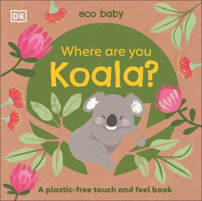 Eco Baby Where Are You Koala?: A Plastic-free Touch and Feel Book - Eco Baby - Dk - Boeken - DK - 9780744027594 - 16 februari 2021