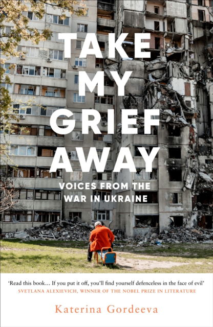 Cover for Katerina Gordeeva · Take My Grief Away: Voices from the War in Ukraine (Gebundenes Buch) (2024)