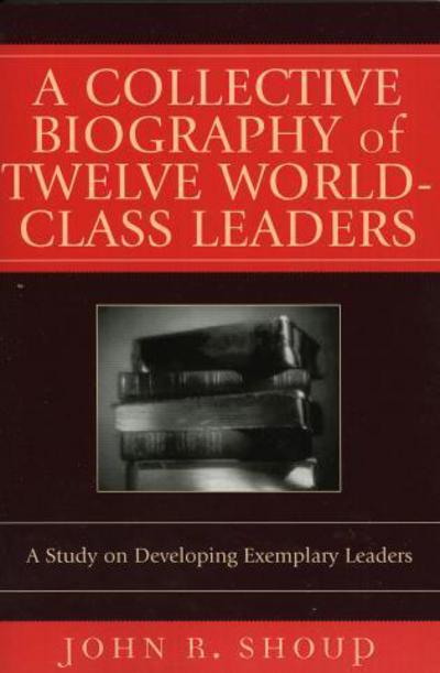Cover for John R. Shoup · A Collective Biography of Twelve World-Class Leaders: A Study on Developing Exemplary Leaders (Paperback Book) (2005)