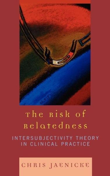 Cover for Chris Jaenicke · The Risk of Relatedness: Intersubjectivity Theory in Clinical Practice (Hardcover Book) (2007)