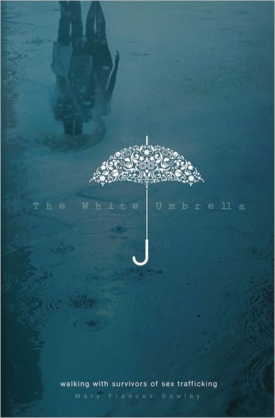 Mary Frances Bowley · The White Umbrella: Walking with Survivors of Sex Trafficking (Paperback Book) (2012)