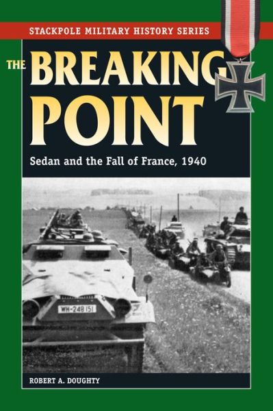 Cover for Robert A. Doughty · The Breaking Point: Sedan and the Fall of France, 1940 - Stackpole Military History Series (Paperback Book) (2014)