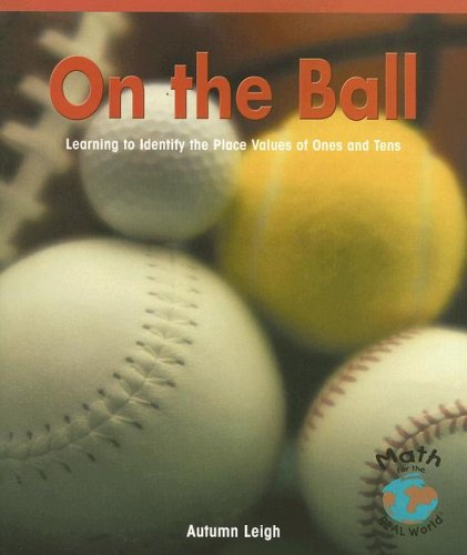 Cover for Autumn Leigh · On the Ball: Learning to Identify the Place Values of Ones and Tens (Math - Early Emergent) (Paperback Book) (2004)