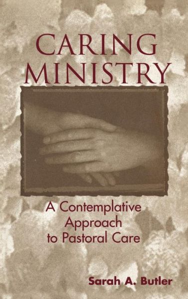 Caring Ministry: A Contemplative Approach to Pastoral Care - Sarah A. Butler - Books - Bloomsbury Publishing PLC - 9780826411594 - April 1, 1999