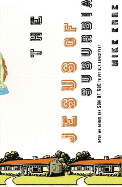 Cover for Mike Erre · The Jesus of Suburbia: Have We Tamed the Son of God to Fit Our Lifestyle? (Paperback Book) [Annotated edition] (2006)