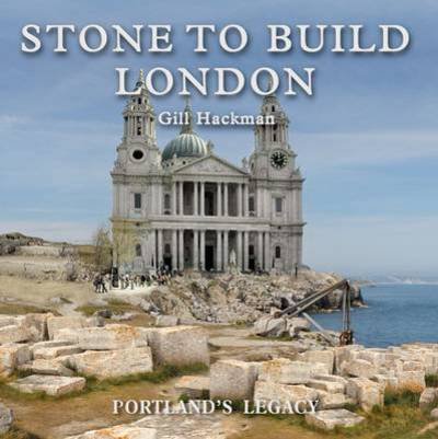 Cover for Gill Hackman · Stone to Build London: Portland's Legacy (Hardcover bog) (2014)