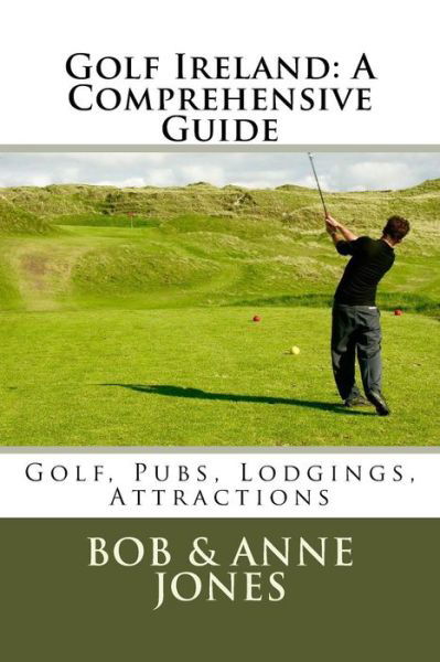 Golf Ireland : A Comprehensive Guide - Bob Jones - Bøger - Pen and Print - 9780979955594 - 6. marts 2016