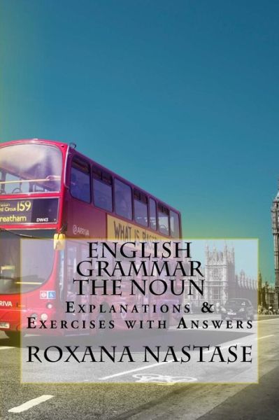 English Grammar -The Noun - Explanations & Exercises With Answers - Roxana Nastase - Books - Scarlet Leaf Publishing House - 9780988089594 - May 25, 2016