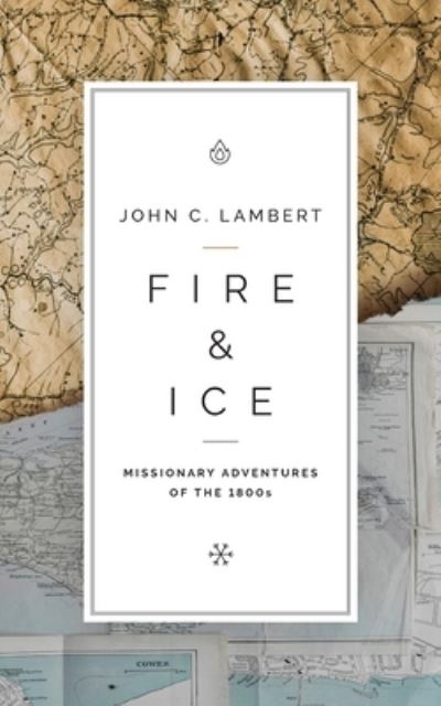 Cover for John C Lambert · Fire &amp; Ice: Missionary Adventures of the 1800s (Paperback Book) (2021)