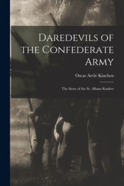 Cover for Oscar Arvle Kinchen · Daredevils of the Confederate Army; the Story of the St. Albans Raiders (Pocketbok) (2021)