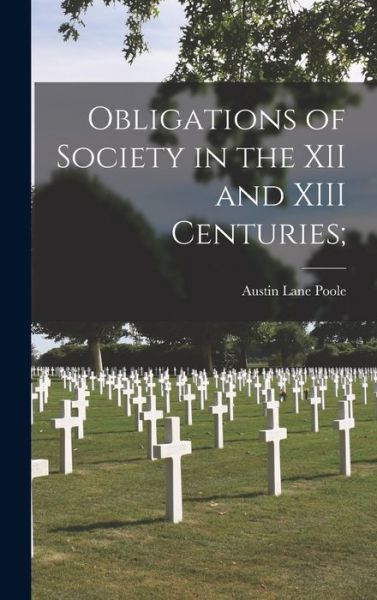 Cover for Austin Lane 1889-1963 Poole · Obligations of Society in the XII and XIII Centuries; (Hardcover Book) (2021)