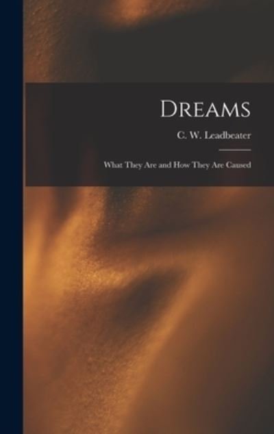 Cover for C W (Charles Webster) Leadbeater · Dreams: What They Are and How They Are Caused (Hardcover bog) (2021)