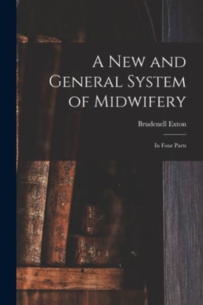 Cover for Brudenell Exton · A New and General System of Midwifery (Paperback Book) (2021)